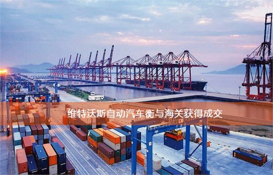 維特沃斯自動(dòng)汽車衡與海關(guān)獲得成交 維特沃斯自動(dòng)汽車衡與海關(guān)獲得成交